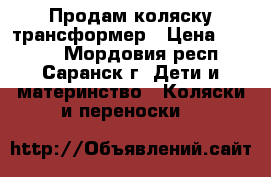 Продам коляску трансформер › Цена ­ 6 000 - Мордовия респ., Саранск г. Дети и материнство » Коляски и переноски   